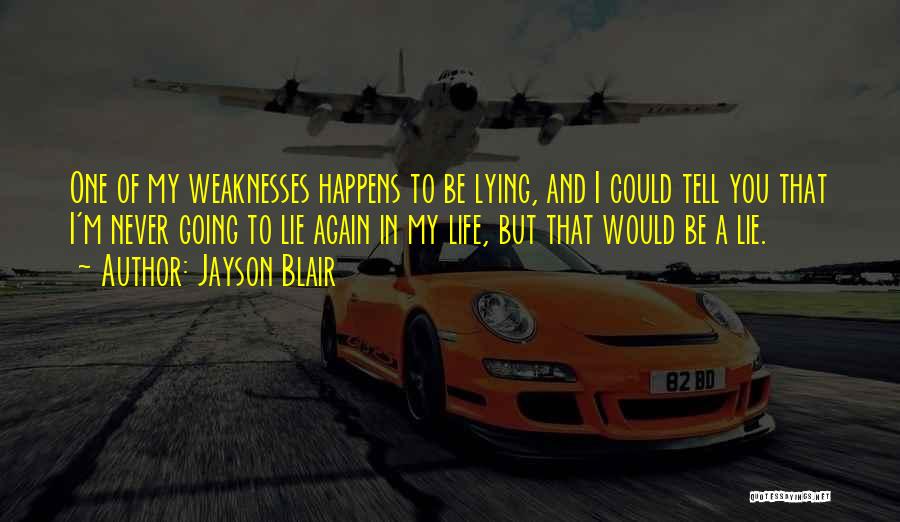 Jayson Blair Quotes: One Of My Weaknesses Happens To Be Lying, And I Could Tell You That I'm Never Going To Lie Again