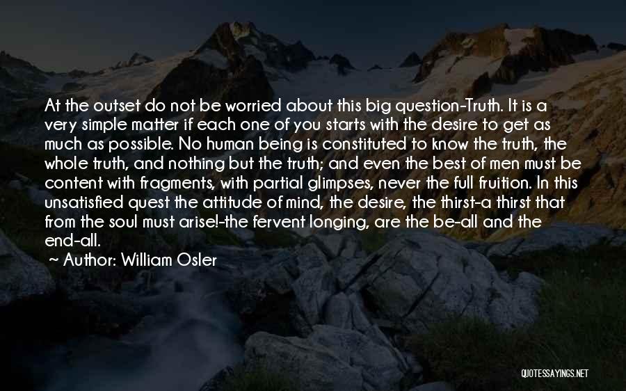 William Osler Quotes: At The Outset Do Not Be Worried About This Big Question-truth. It Is A Very Simple Matter If Each One