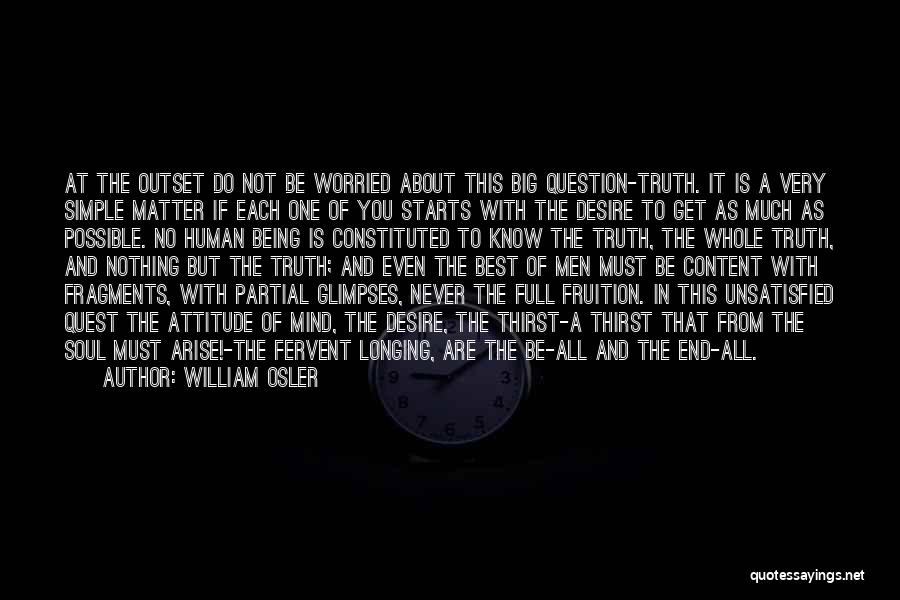 William Osler Quotes: At The Outset Do Not Be Worried About This Big Question-truth. It Is A Very Simple Matter If Each One