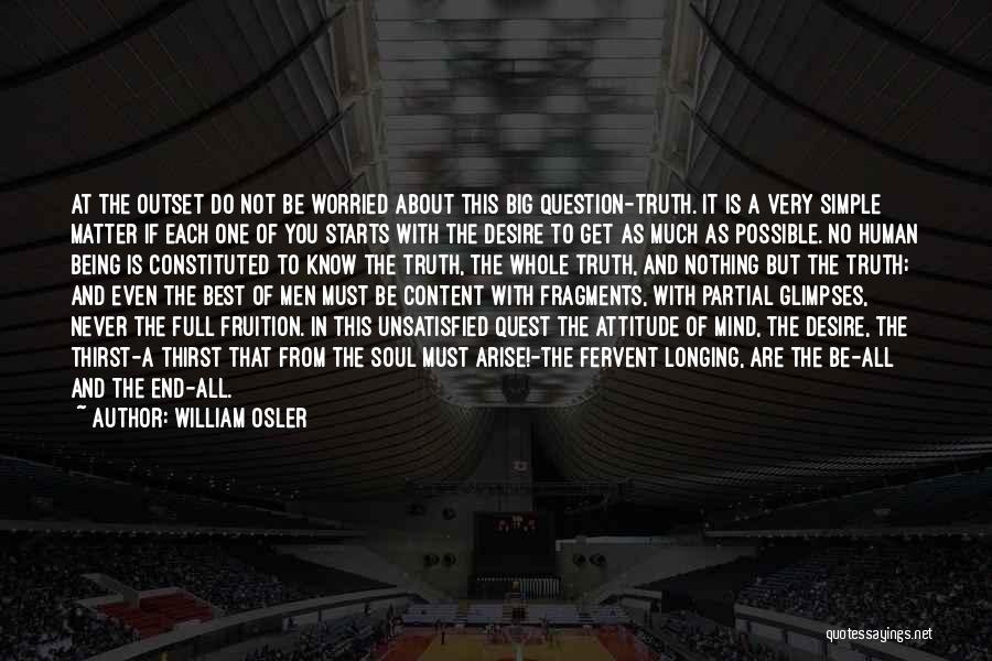 William Osler Quotes: At The Outset Do Not Be Worried About This Big Question-truth. It Is A Very Simple Matter If Each One