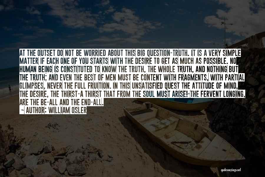 William Osler Quotes: At The Outset Do Not Be Worried About This Big Question-truth. It Is A Very Simple Matter If Each One