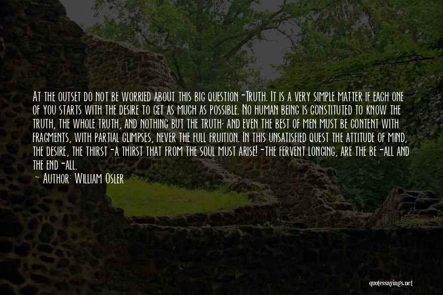 William Osler Quotes: At The Outset Do Not Be Worried About This Big Question-truth. It Is A Very Simple Matter If Each One