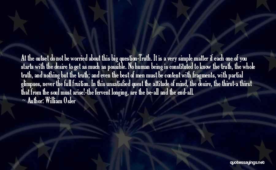 William Osler Quotes: At The Outset Do Not Be Worried About This Big Question-truth. It Is A Very Simple Matter If Each One