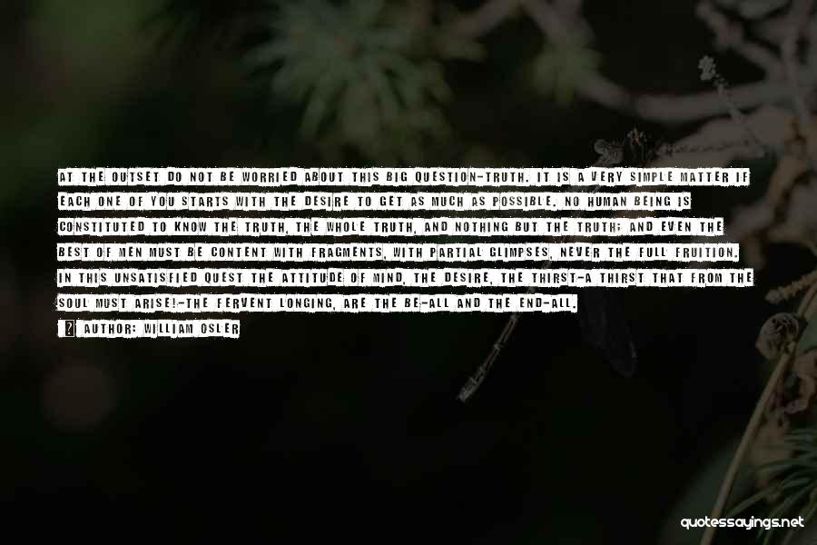 William Osler Quotes: At The Outset Do Not Be Worried About This Big Question-truth. It Is A Very Simple Matter If Each One
