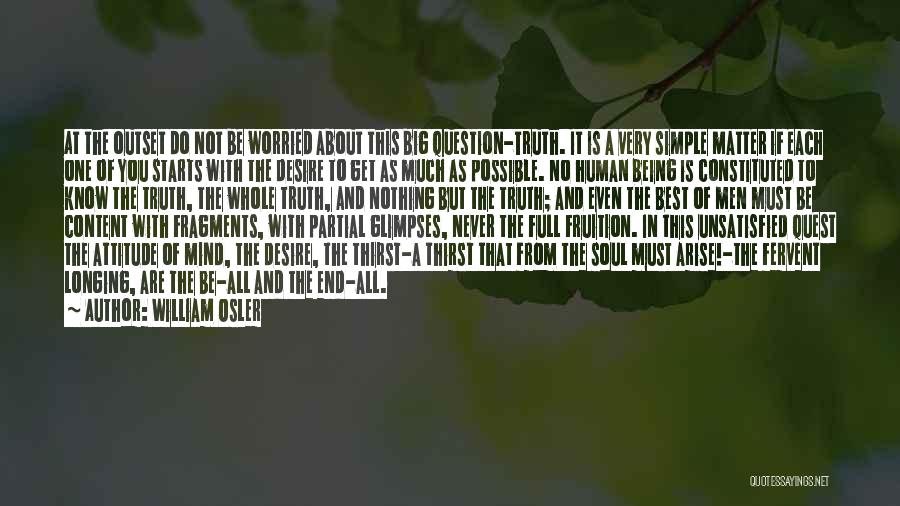 William Osler Quotes: At The Outset Do Not Be Worried About This Big Question-truth. It Is A Very Simple Matter If Each One