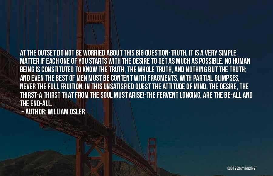 William Osler Quotes: At The Outset Do Not Be Worried About This Big Question-truth. It Is A Very Simple Matter If Each One