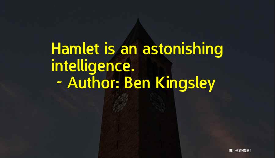 Ben Kingsley Quotes: Hamlet Is An Astonishing Intelligence.