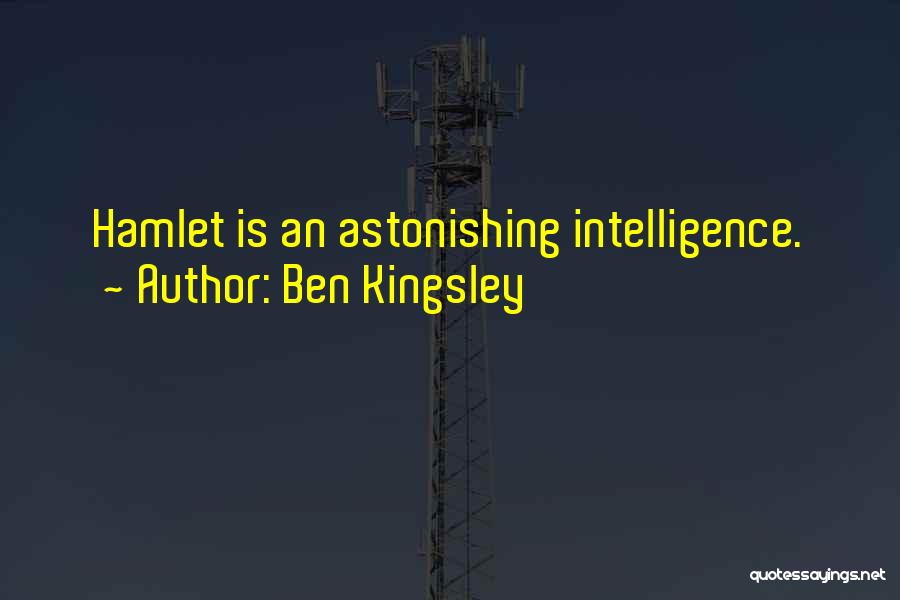 Ben Kingsley Quotes: Hamlet Is An Astonishing Intelligence.