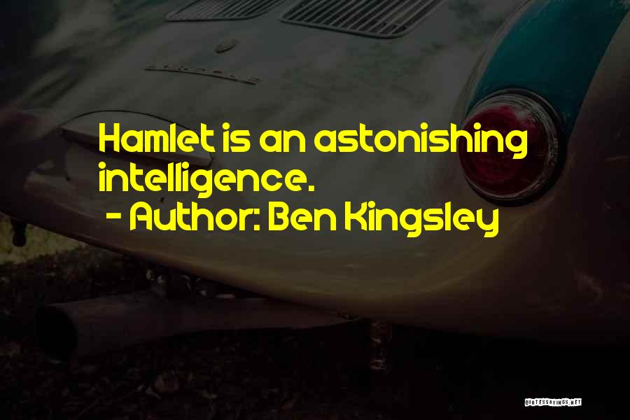 Ben Kingsley Quotes: Hamlet Is An Astonishing Intelligence.