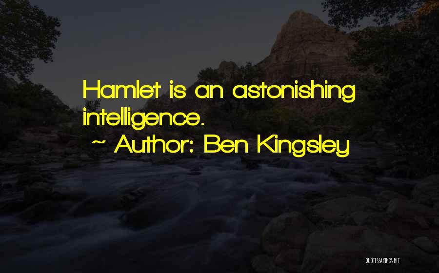 Ben Kingsley Quotes: Hamlet Is An Astonishing Intelligence.