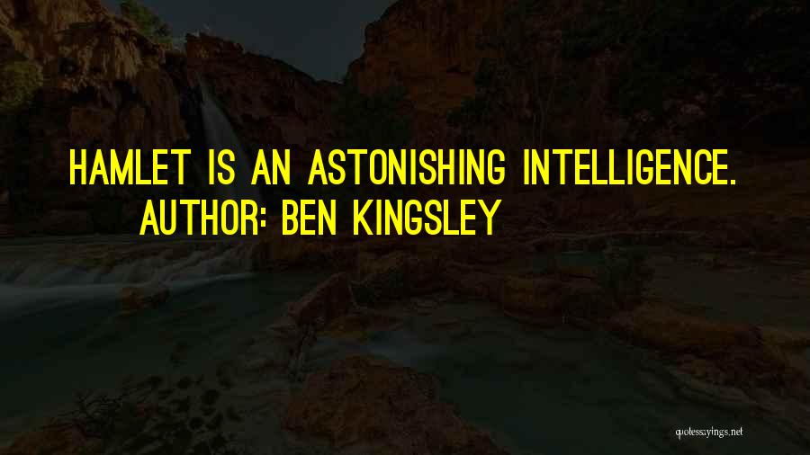 Ben Kingsley Quotes: Hamlet Is An Astonishing Intelligence.