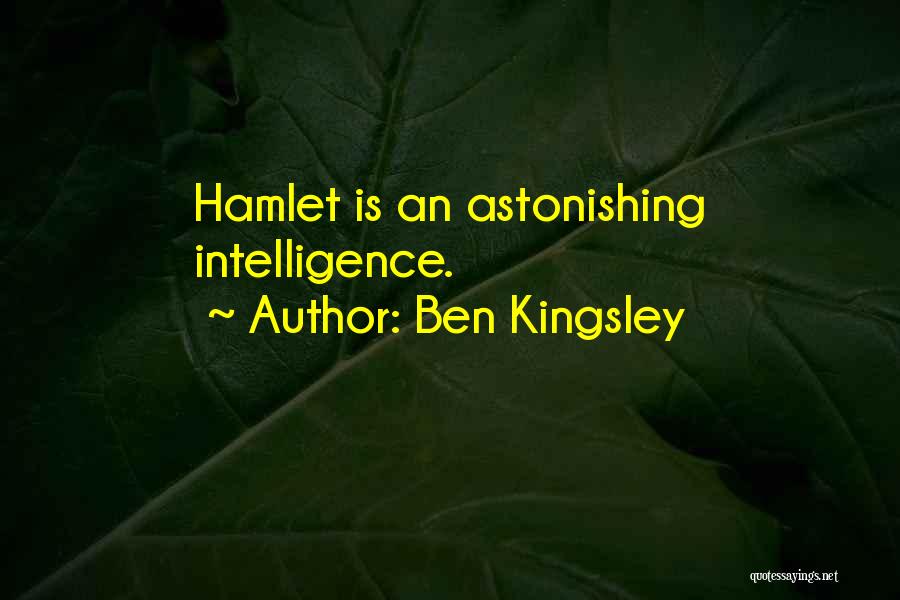 Ben Kingsley Quotes: Hamlet Is An Astonishing Intelligence.