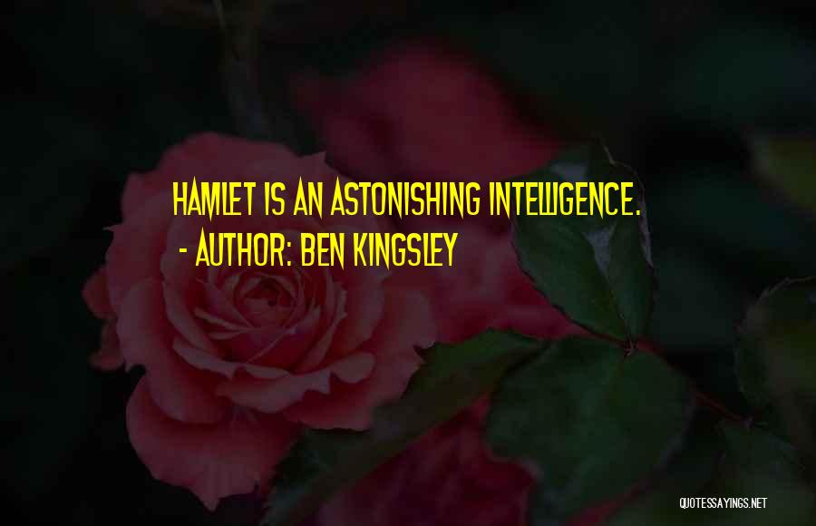 Ben Kingsley Quotes: Hamlet Is An Astonishing Intelligence.