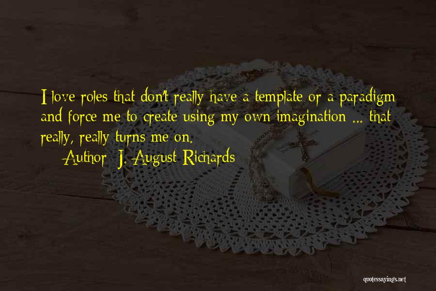 J. August Richards Quotes: I Love Roles That Don't Really Have A Template Or A Paradigm And Force Me To Create Using My Own