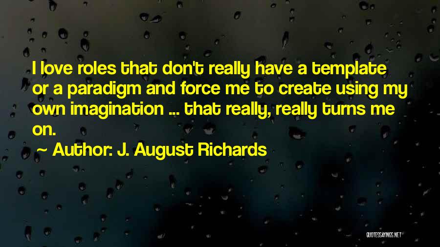 J. August Richards Quotes: I Love Roles That Don't Really Have A Template Or A Paradigm And Force Me To Create Using My Own