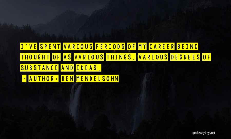 Ben Mendelsohn Quotes: I've Spent Various Periods Of My Career Being Thought Of As Various Things, Various Degrees Of Substance And Ideas.