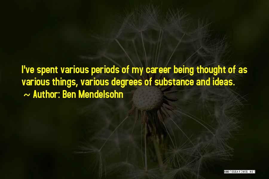 Ben Mendelsohn Quotes: I've Spent Various Periods Of My Career Being Thought Of As Various Things, Various Degrees Of Substance And Ideas.