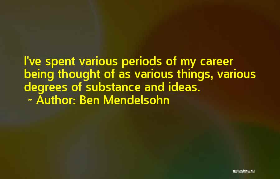 Ben Mendelsohn Quotes: I've Spent Various Periods Of My Career Being Thought Of As Various Things, Various Degrees Of Substance And Ideas.