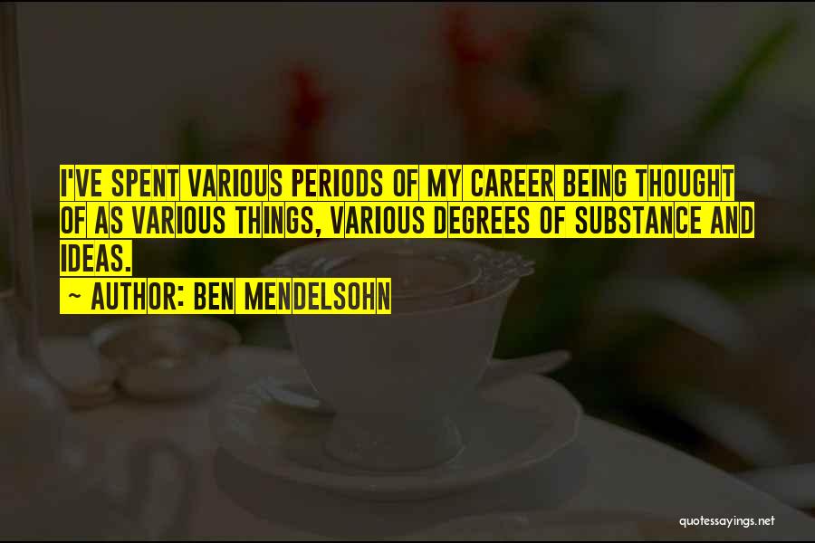 Ben Mendelsohn Quotes: I've Spent Various Periods Of My Career Being Thought Of As Various Things, Various Degrees Of Substance And Ideas.