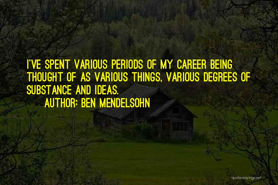 Ben Mendelsohn Quotes: I've Spent Various Periods Of My Career Being Thought Of As Various Things, Various Degrees Of Substance And Ideas.