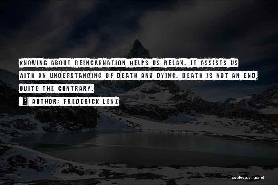 Frederick Lenz Quotes: Knowing About Reincarnation Helps Us Relax. It Assists Us With An Understanding Of Death And Dying. Death Is Not An