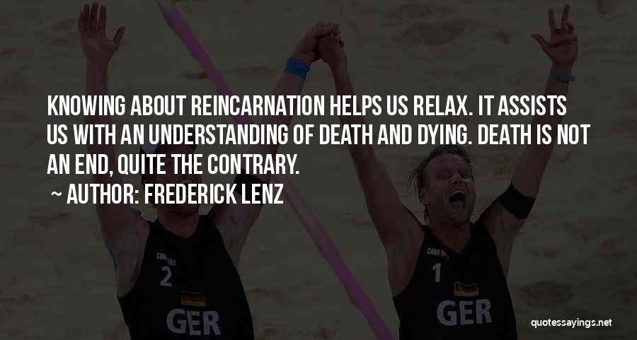 Frederick Lenz Quotes: Knowing About Reincarnation Helps Us Relax. It Assists Us With An Understanding Of Death And Dying. Death Is Not An