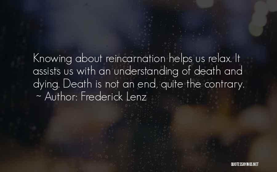 Frederick Lenz Quotes: Knowing About Reincarnation Helps Us Relax. It Assists Us With An Understanding Of Death And Dying. Death Is Not An