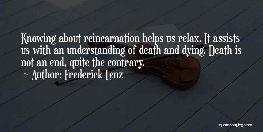 Frederick Lenz Quotes: Knowing About Reincarnation Helps Us Relax. It Assists Us With An Understanding Of Death And Dying. Death Is Not An