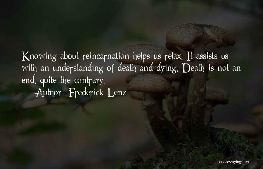 Frederick Lenz Quotes: Knowing About Reincarnation Helps Us Relax. It Assists Us With An Understanding Of Death And Dying. Death Is Not An