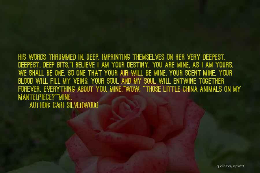 Cari Silverwood Quotes: His Words Thrummed In, Deep, Imprinting Themselves On Her Very Deepest, Deepest, Deep Bits.i Believe I Am Your Destiny. You