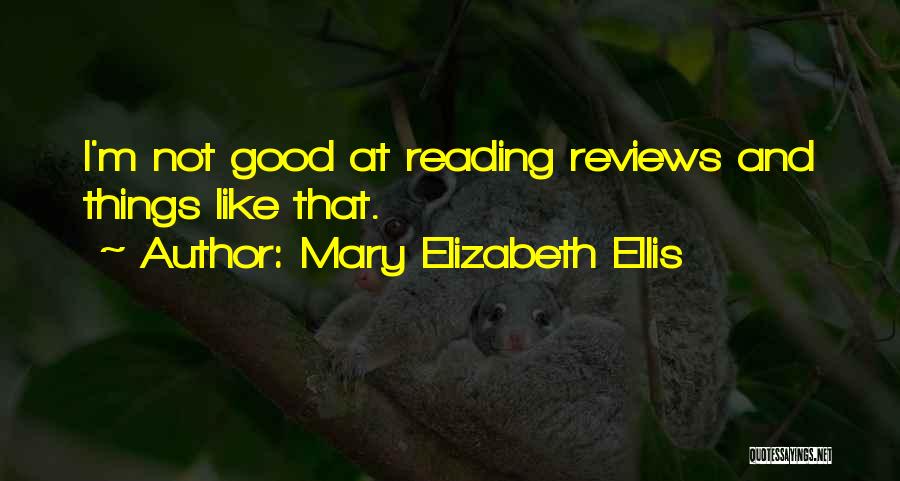 Mary Elizabeth Ellis Quotes: I'm Not Good At Reading Reviews And Things Like That.