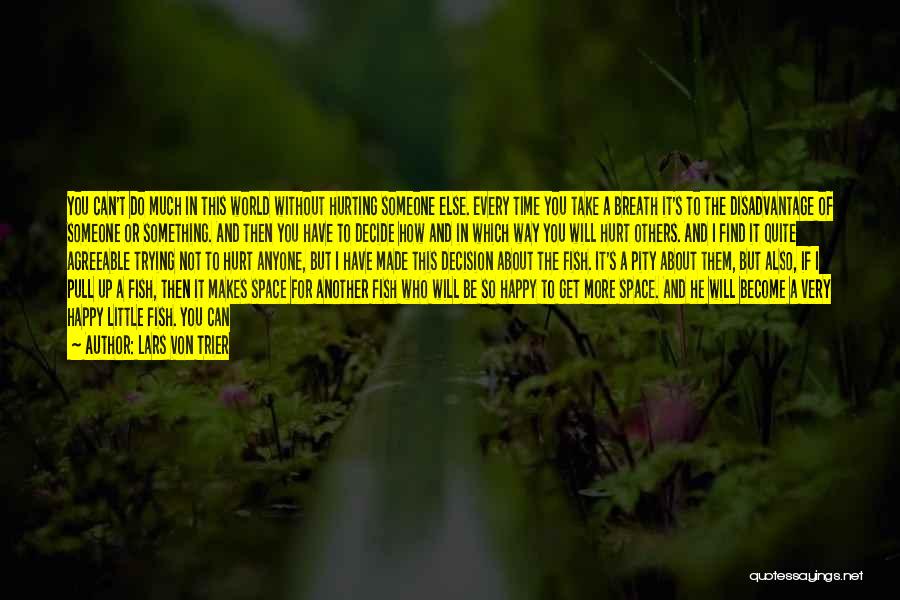 Lars Von Trier Quotes: You Can't Do Much In This World Without Hurting Someone Else. Every Time You Take A Breath It's To The