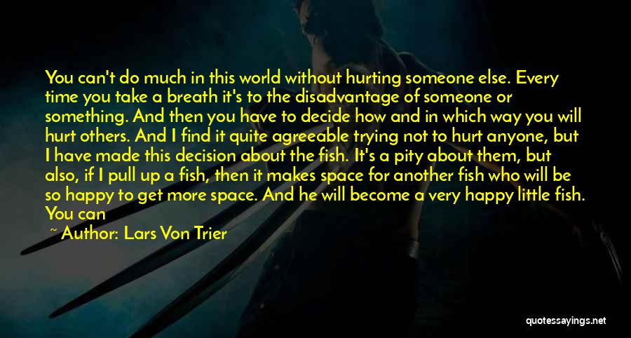 Lars Von Trier Quotes: You Can't Do Much In This World Without Hurting Someone Else. Every Time You Take A Breath It's To The