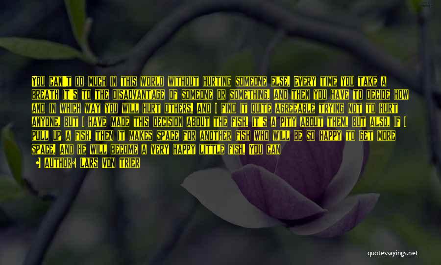 Lars Von Trier Quotes: You Can't Do Much In This World Without Hurting Someone Else. Every Time You Take A Breath It's To The