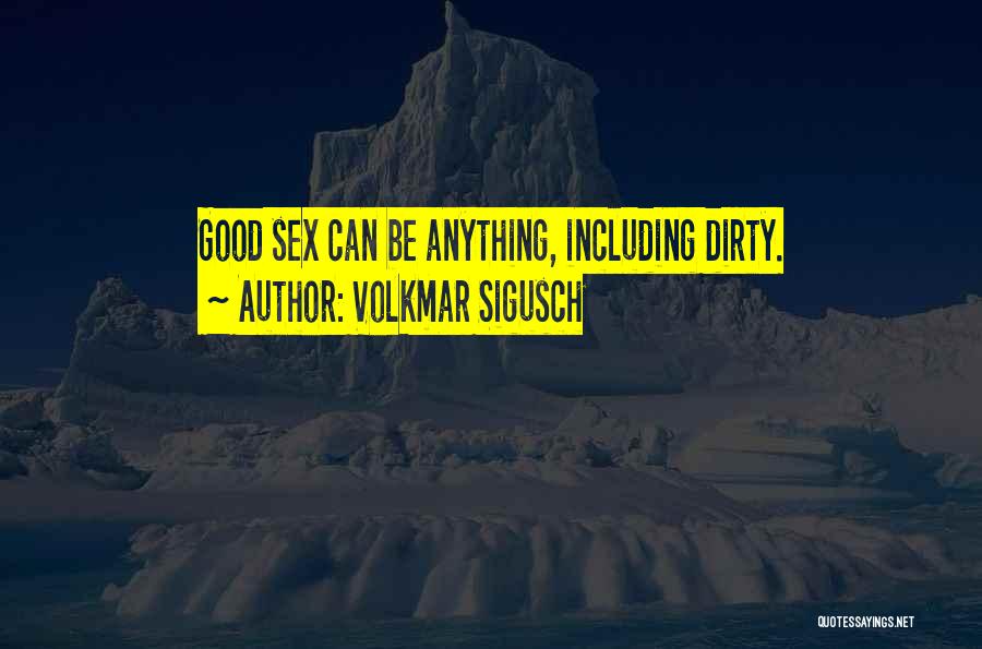 Volkmar Sigusch Quotes: Good Sex Can Be Anything, Including Dirty.