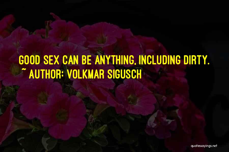 Volkmar Sigusch Quotes: Good Sex Can Be Anything, Including Dirty.