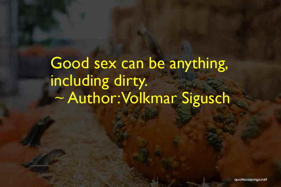 Volkmar Sigusch Quotes: Good Sex Can Be Anything, Including Dirty.