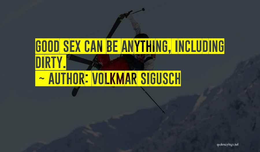 Volkmar Sigusch Quotes: Good Sex Can Be Anything, Including Dirty.