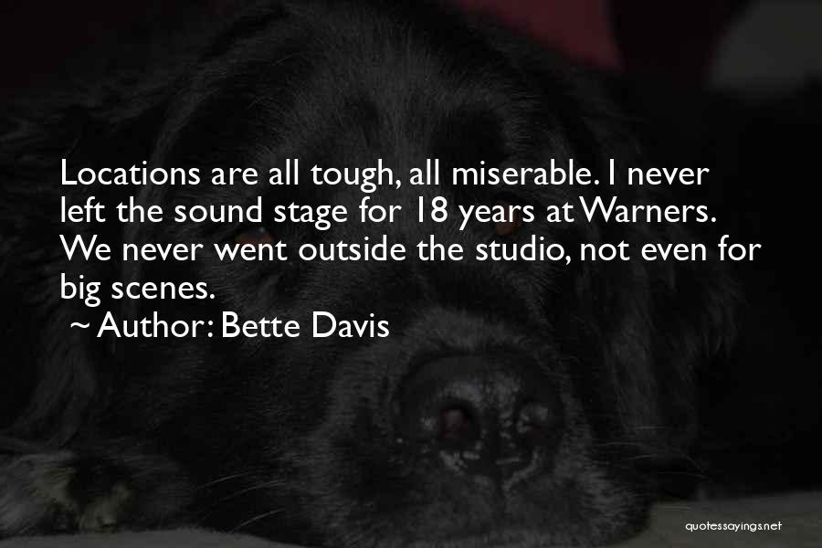 Bette Davis Quotes: Locations Are All Tough, All Miserable. I Never Left The Sound Stage For 18 Years At Warners. We Never Went