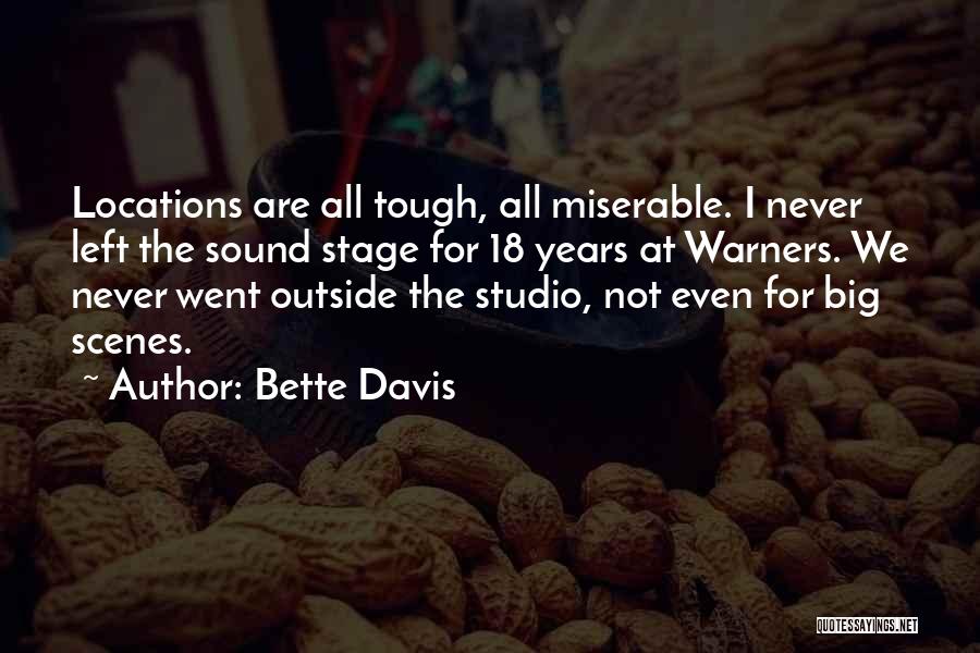 Bette Davis Quotes: Locations Are All Tough, All Miserable. I Never Left The Sound Stage For 18 Years At Warners. We Never Went