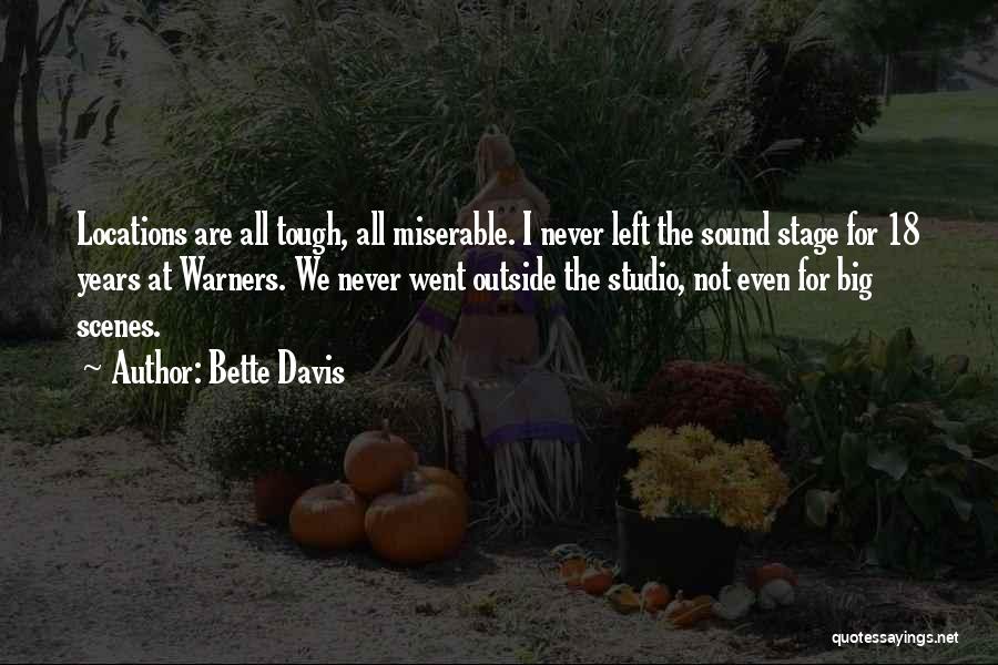 Bette Davis Quotes: Locations Are All Tough, All Miserable. I Never Left The Sound Stage For 18 Years At Warners. We Never Went