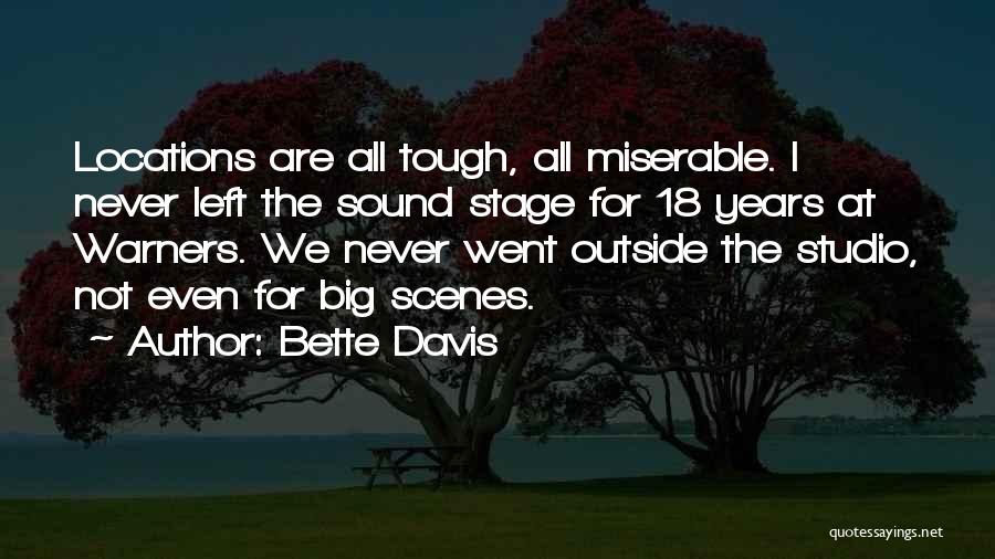 Bette Davis Quotes: Locations Are All Tough, All Miserable. I Never Left The Sound Stage For 18 Years At Warners. We Never Went