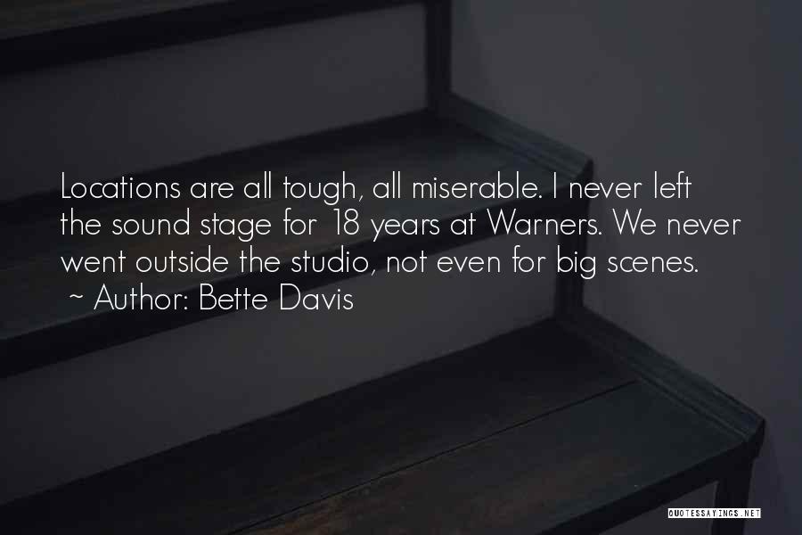 Bette Davis Quotes: Locations Are All Tough, All Miserable. I Never Left The Sound Stage For 18 Years At Warners. We Never Went
