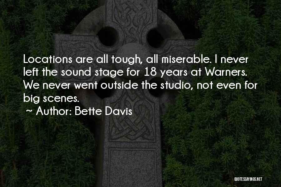 Bette Davis Quotes: Locations Are All Tough, All Miserable. I Never Left The Sound Stage For 18 Years At Warners. We Never Went