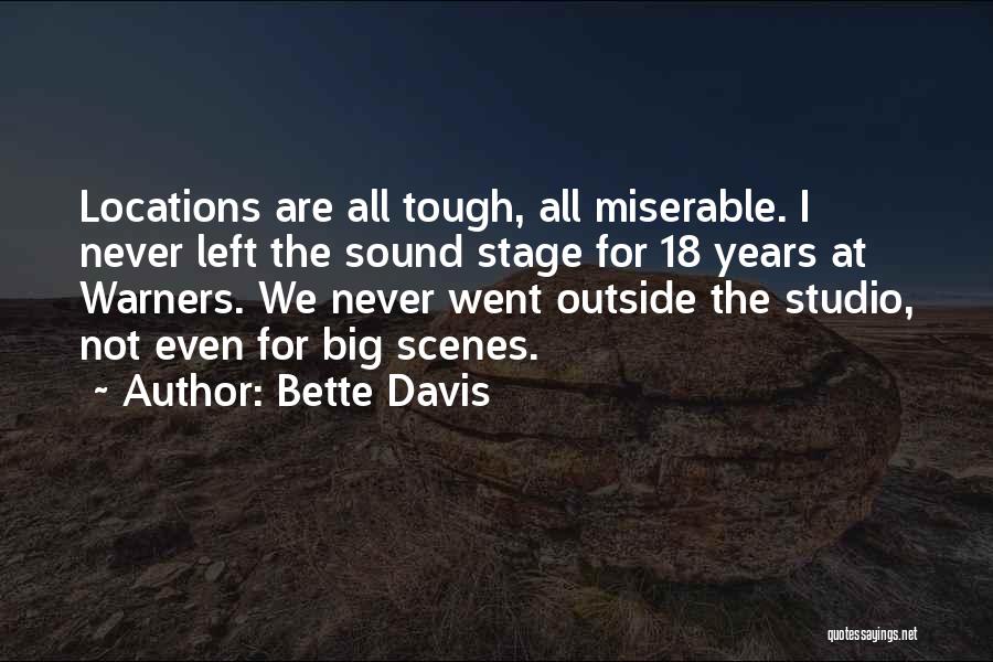 Bette Davis Quotes: Locations Are All Tough, All Miserable. I Never Left The Sound Stage For 18 Years At Warners. We Never Went
