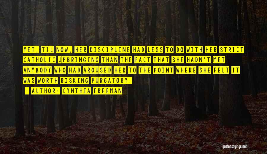 Cynthia Freeman Quotes: Yet, Til Now, Her Discipline Had Less To Do With Her Strict Catholic Upbringing Than The Fact That She Hadn't