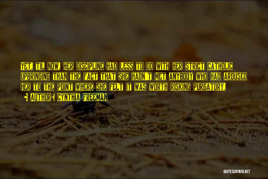 Cynthia Freeman Quotes: Yet, Til Now, Her Discipline Had Less To Do With Her Strict Catholic Upbringing Than The Fact That She Hadn't