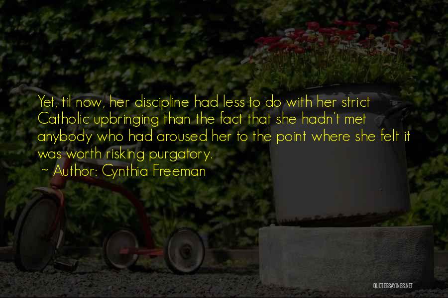 Cynthia Freeman Quotes: Yet, Til Now, Her Discipline Had Less To Do With Her Strict Catholic Upbringing Than The Fact That She Hadn't