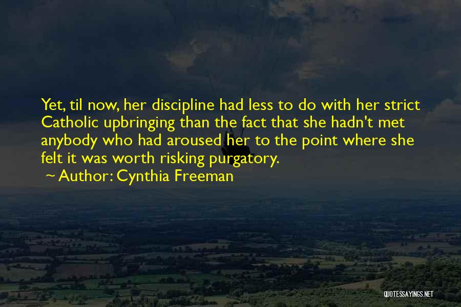 Cynthia Freeman Quotes: Yet, Til Now, Her Discipline Had Less To Do With Her Strict Catholic Upbringing Than The Fact That She Hadn't