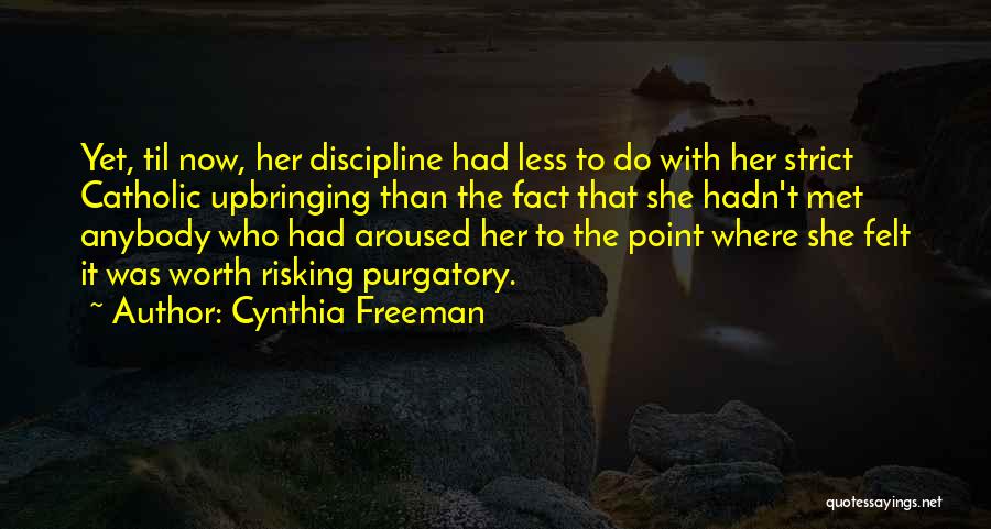 Cynthia Freeman Quotes: Yet, Til Now, Her Discipline Had Less To Do With Her Strict Catholic Upbringing Than The Fact That She Hadn't